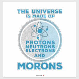 Het universum is gemaakt van moronen sticker