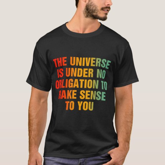 Het universum is niet verplicht om zin te hebben t-shirt (Voorkant)