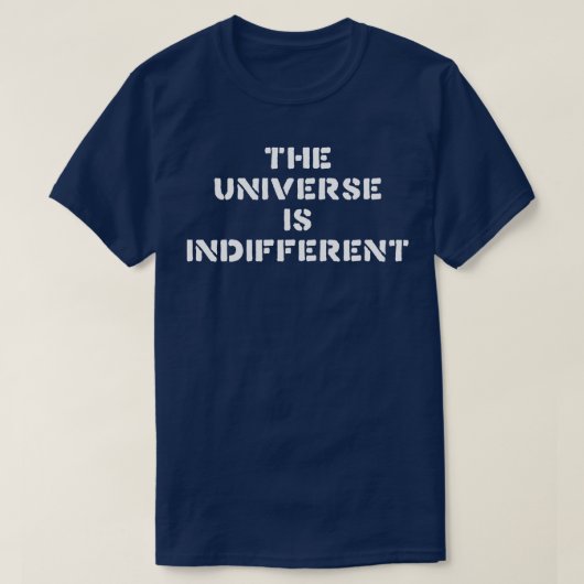 Het universum is onverschillig fatalistisch leven t-shirt (Design voorkant)