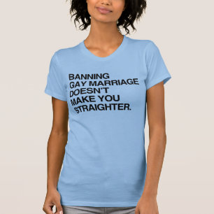 HET VERBODEN VAN HOMOHUWELIJK MAKT JE NIET STRAIGH T-SHIRT