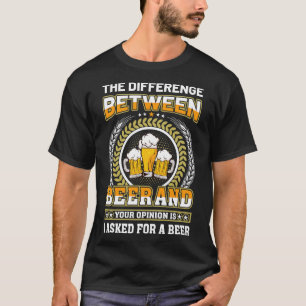Het verschil tussen Beer en uw mening is i T-shirt