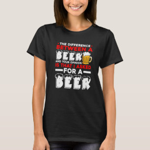 Het verschil tussen een bier en je mening is t-shirt