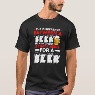 Het verschil tussen een bier en jouw mening is t-shirt