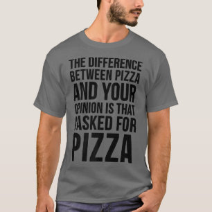 Het verschil tussen Pizza en je mening is grappig T-shirt