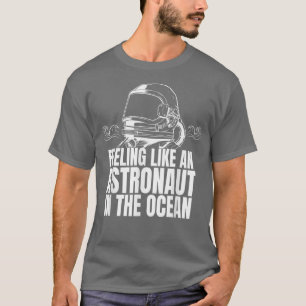 Het voelen als een astronaut in de oceaan t-shirt