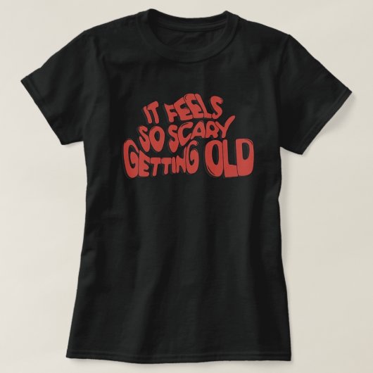 Het voelt zo eng om oud te worden t-shirt (Design voorkant)