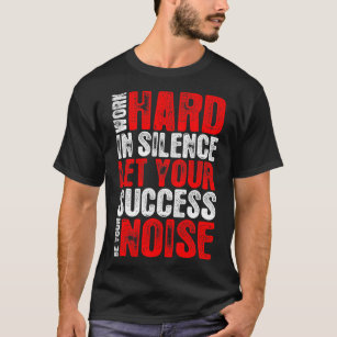 Het werk hard in Stilte Succes is uw lawaaierige s T-shirt