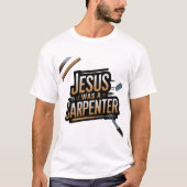 Het werk van Christus, Jezus was een timmerman T-s T-shirt (Voorkant)