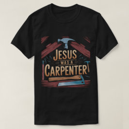 Het werk van Christus, Jezus was een timmerman T-s T-shirt