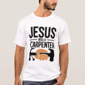 Het werk van Christus, Jezus was een timmerman T-s T-shirt (Voorkant)