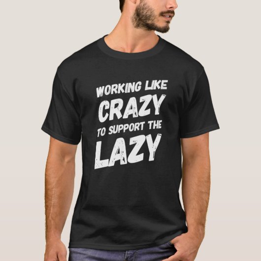 Het werken als gek om de luie harde worki te steun t-shirt (Voorkant)