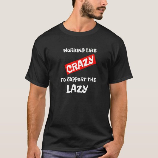 Het werken als gek om de luie ironie te steunen t-shirt (Voorkant)