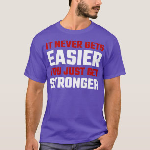 Het wordt nooit makkelijker om alleen maar sterker t-shirt