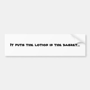Het zet de lotion in de mand... bumpersticker
