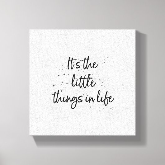 Het zijn de kleine dingen in het leven - Black Tex Canvas Afdruk (Voorkant)
