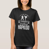 Het zou geen geheim zijn dat ik liever Hapkido zou T-shirt (Voorkant)