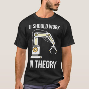 Het zou moeten werken in theorie I Roboticatechnie T-shirt