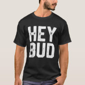 HEY BUD Grappige Vriendelijke Humor Gag Joke Manne T-shirt (Voorkant)