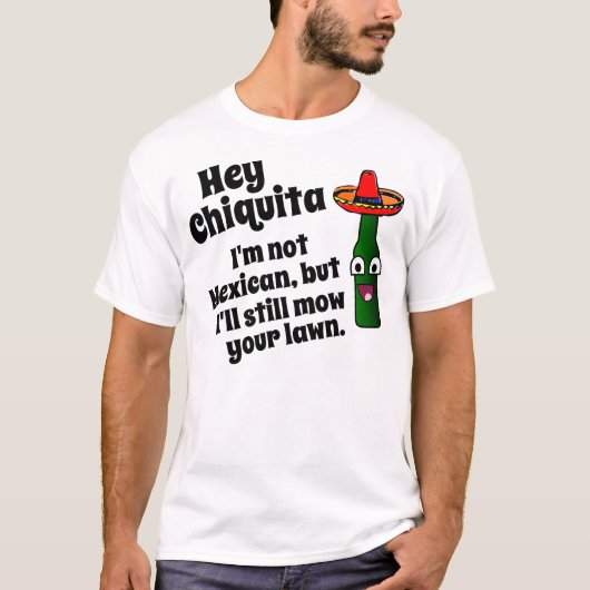 Hey Chiquita, ik zal je gras maaien T-shirt (Voorkant)