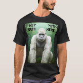 Hey Dude YETI Here T-shirt (Voorkant)