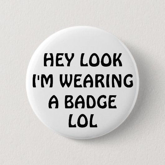 HEY KIJK DAT IK EEN BADGE KIJK, LOL RONDE BUTTON 5,7 CM (Voorkant)