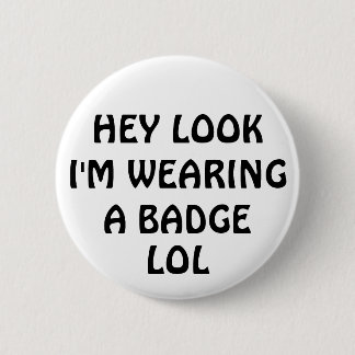 HEY KIJK DAT IK EEN BADGE KIJK, LOL RONDE BUTTON 5,7 CM