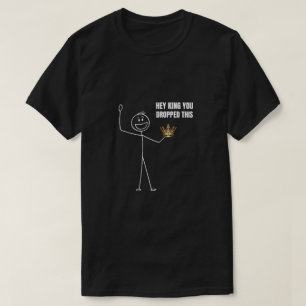 Hey King, je hebt deze grappige stickman laten val T-shirt