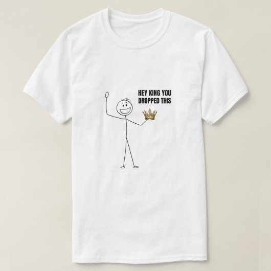 Hey King, je hebt dit laten vallen T-shirt (Design voorkant)