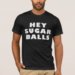 HEY SUGAR BALLS T-SHIRT