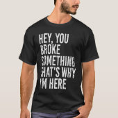Hey you broke something that's why I'm here  Sarca T-shirt (Voorkant)