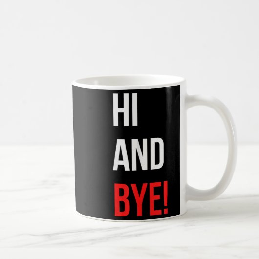 Hi And Bye Funny Sarcasm Joke Gag Quote  Koffiemok (Rechts)