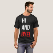 Hi And Bye Funny Sarcasm Joke Gag Quote T-shirt (Voorkant volledig)