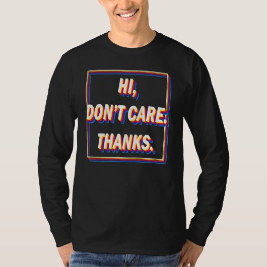 Hi I Dont Care Thanks Sarcasm Pessimist T-shirt (Voorkant)