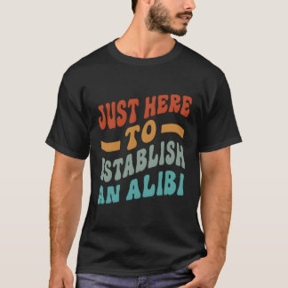 Hier alleen om een alibi Gezegde vast te stellen T-shirt