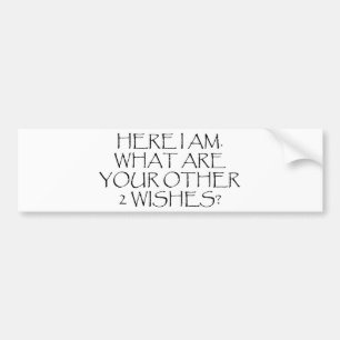 Hier ben ik wat je andere wensen zijn? bumpersticker