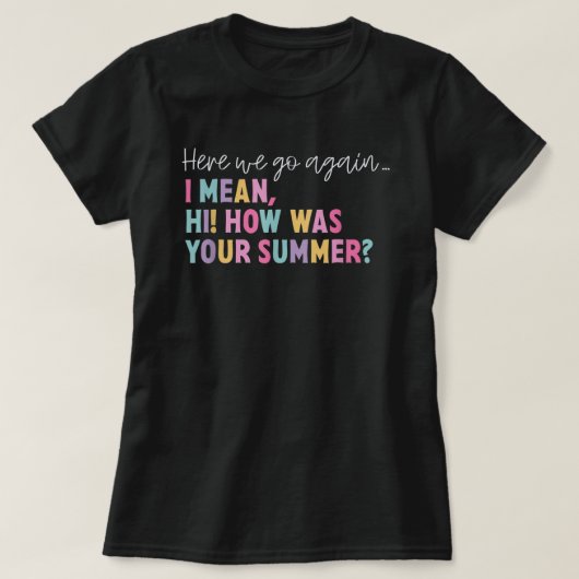 Hier gaan we weer... Ik bedoel hoe je zomer was.. T-shirt (Design voorkant)