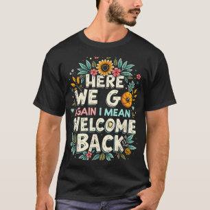 Hier gaan we weer, ik bedoel welkom terug leraar t-shirt