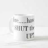 Hier.....heb een kopje SHUT de F__ UP!! Koffiemok (Voorkant links)