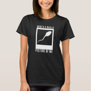 Hier is een echt oud Afbeelding van me Cute Sperm  T-shirt