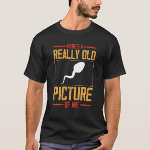 Hier is een echt oud Afbeelding van me Sperm T-shirt