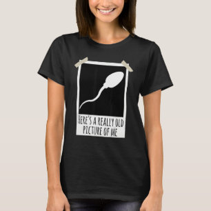 Hier is een echt oud Afbeelding van mijn Sperm Fot T-shirt