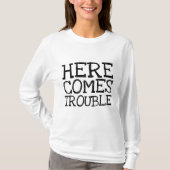 HIER KOMEN TROUBLE Funny T-Shirts (Voorkant)
