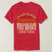 Hier omdat je iets hebt gebroken1 t-shirt (Design voorkant)