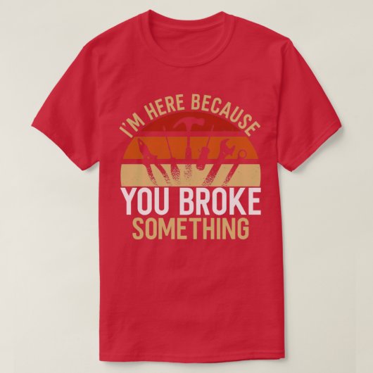Hier omdat je iets hebt gebroken1 t-shirt (Design voorkant)