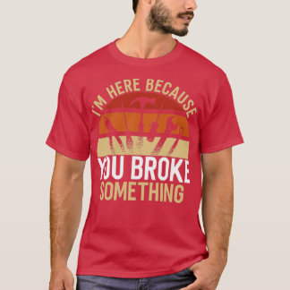 Hier omdat je iets hebt gebroken1 t-shirt