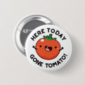 Hier vandaag Gone Tomato Funny Veggie Pun Ronde Button 5,7 Cm (Voorkant /achterkant)