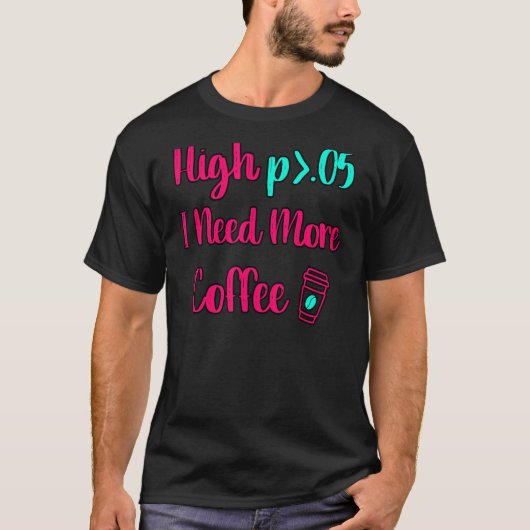High P I heb meer coffee Fun Statistics Computer n T-shirt (Voorkant)