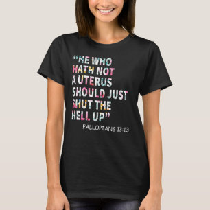 Hij die geen baarmoeder heeft, moet gewoon de hel  t-shirt