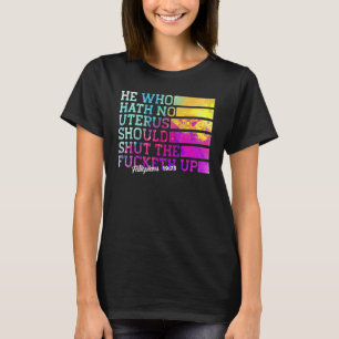 Hij Die Geen Baarmoeder Heeft Zal Zijn Muil Houwen T-shirt
