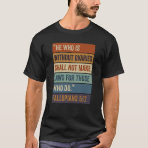 Hij Die Geen Eierstokken Heeft Zal Geen Wetten Mak T-shirt
